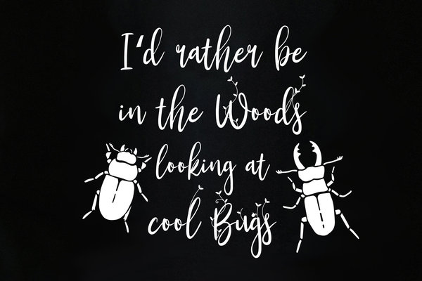 Shirt  - "I'd rather be in the woods looking at cool bugs"