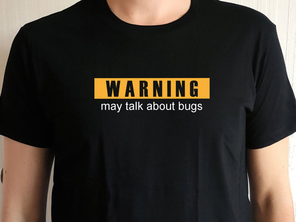 Shirt  - "Warning, may talk about bugs"