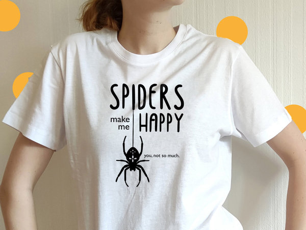 Shirt  - "Spiders make me happy - you not so much"